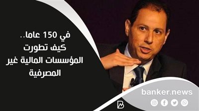 في 150 عاما.. كيف تطورت المؤسسات المالية غير المصرفية