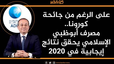 على الرغم من جائحة كورونا..مصرف أبوظبي الإسلامي يحقق نتائج إيجابية في 2020
