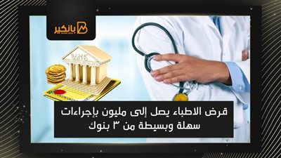 قرض الاطباء يصل إلى مليون بإجراءات سهلة وبسيطة من 3 بنوك 