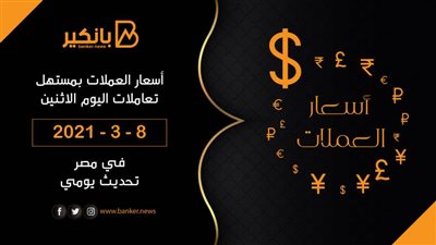 أسعار العملات بمستهل تعاملات اليوم الاثنين 8 – 3 – 2021 فى مصر تحديث يومى