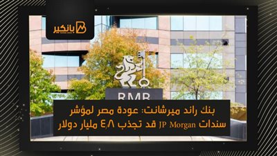  بنك راند ميرشانت: عودة مصر لمؤشر سندات JP Morgan قد تجذب 4.8 مليار دولار