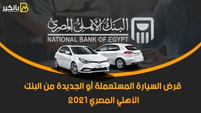 قرض السيارة المستعملة أو الجديدة من البنك الأهلي المصري 2021