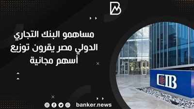 مساهمو البنك التجاري الدولي مصر يقرون توزيع أسهم مجانية