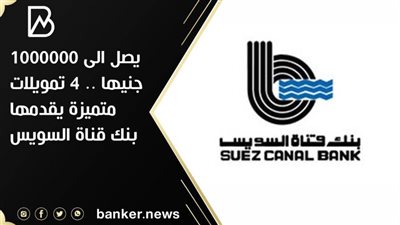 يصل الى 1000000 جنيها .. 4 تمويلات متميزة يقدمها بنك قناة السويس 