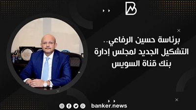 برئاسة حسين الرفاعي.. التشكيل الجديد لمجلس إدارة بنك قناة السويس