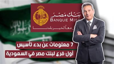 فيديو.. 7 معلومات عن بدء تأسيس أول فرع لبنك مصر في السعودية