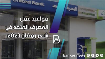 مواعيد عمل المصرف المتحد في شهر رمضان 2021 
