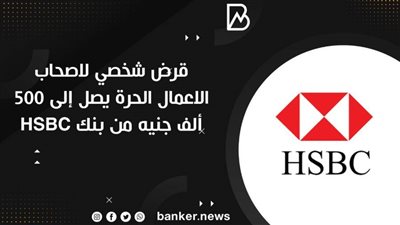 قرض شخصي لاصحاب الاعمال الحرة يصل إلى 500 ألف جنيه من بنك HSBC