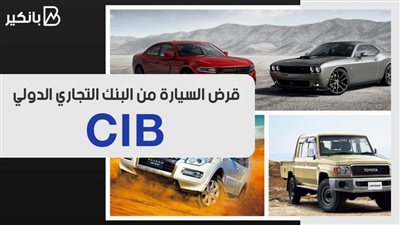 قرض السيارة من البنك التجاري الدولي CIB.. بضمان المرتب