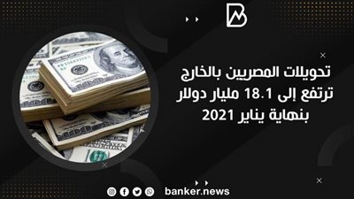 تحويلات المصريين بالخارج ترتفع إلى 18.1 مليار دولار بنهاية يناير 2021