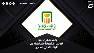 بعائد شهرى ثابت.. تفاصيل الشهادة البلاتينية من البنك الاهلي المصري