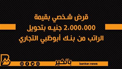 قرض شخصي بقيمة 2،000،000 جنيه بتحويل الراتب من بنك أبوظبي التجاري