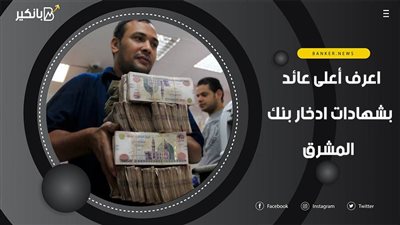 اعرف أعلى عائد بشهادات ادخار بنك المشرق