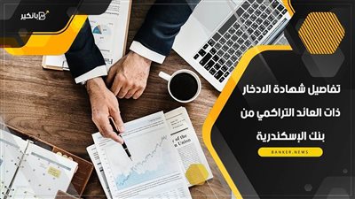 10 % سنويا.. اعرف تفاصيل شهادة الادخار ذات العائد التراكمي من بنك الإسكندرية