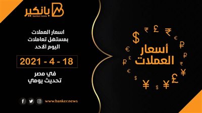 اسعار العملات فى نهاية تعاملات اليوم الاحد 18-4-2021 تحديث يومي