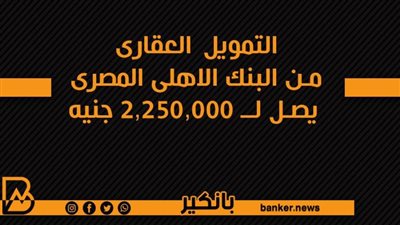 التمويل العقارى من البنك الاهلى المصرى يصل لــ 2,250,000 جنيه