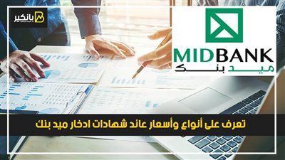 تعرف على أنواع وأسعار عائد شهادات ادخار ميد بنك
