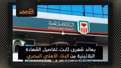 بعائد شهرى ثابت..تفاصيل الشهادة البلاتينية من البنك الأهلي المصري 