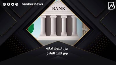هل البنوك اجازة يوم الاحد القادم