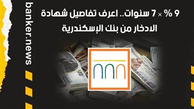 9 % × 7 سنوات.. اعرف تفاصيل شهادة الادخار من بنك الإسكندرية