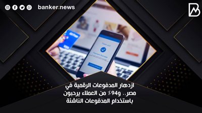 ازدهار المدفوعات الرقمية في مصر.. و94% من العملاء يرحبون باستخدام المدفوعات الناشئة