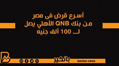 أسرع قرض فى مصر من بنك QNB الأهلي يصل لــ 100 ألف جنيه