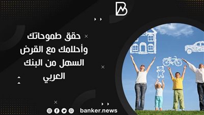 حقق طموحاتك وأحلامك مع القرض السهل من البنك العربي
