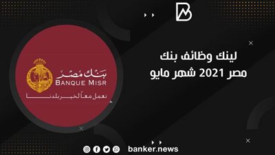 لينك وظائف بنك مصر 2021 شهر مايو| كيف تسجل في الوظائف