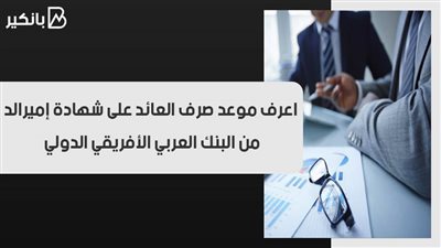 اعرف موعد صرف العائد على شهادة إميرالد من البنك العربي الأفريقي الدولي