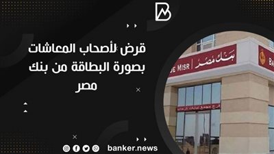 قرض لأصحاب المعاشات بصورة البطاقة من بنك مصر 