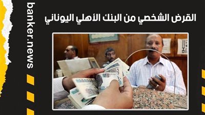 القرض الشخصي من البنك الأهلي اليوناني.. الموافقة خلال 96 ساعة