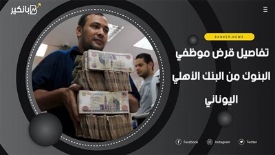 تفاصيل قرض موظفي البنوك من البنك الأهلي اليوناني