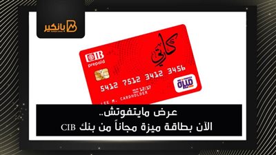 عرض مايتفوتش.. الآن بطاقة ميزة مجاناً من بنك CIB