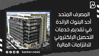 المصرف المتحد أحد البنوك الرائدة في تقديم خدمات التحصيل الإلكتروني للالتزامات المالية الحكومية