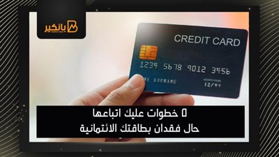 5 خطوات عليك اتباعها حال فقدان بطاقتك الائتمانية 