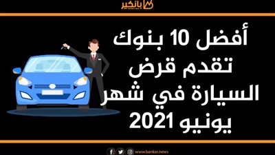 أفضل 10 بنوك تقدم قرض السيارة في شهر يونيو 2021