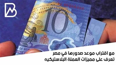 مع اقتراب موعد صدورها في مصر.. تعرف على مميزات العملة البلاستيكيه