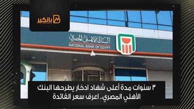 3 سنوات مدة أعلى شهاد ادخار يطرحها البنك الأهلي المصري.. اعرف سعر الفائدة