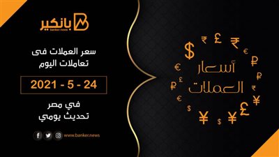 24-5-2021.. أسعار العملات أمام الجنيه المصري في مصر اليوم تحديث يومي