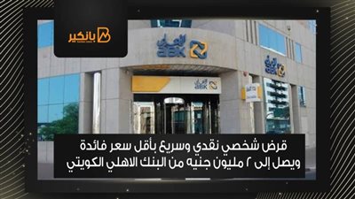قرض شخصي نقدي وسريع بأقل سعر فائدة ويصل إلى 2 مليون جنيه من البنك الاهلي الكويتي
