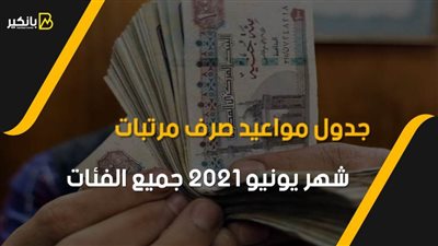 فيديو| جدول مواعيد صرف معاشات شهر يونيو 2021| إليك مواعيد صرف مرتبات يونيه