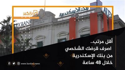 أقل مرتب.. اصرف قرض شخصي من بنك الإسكندرية 2021 خلال 48 ساعة