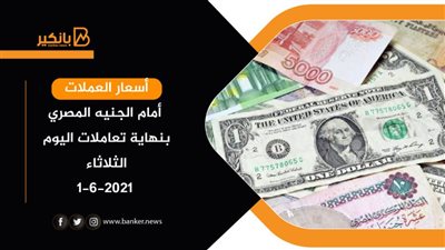 أسعار العملات أمام الجنيه المصري بنهاية تعاملات اليوم الثلاثاء 1-6-2021