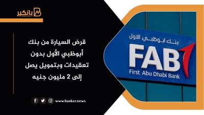 قرض السيارة من بنك أبوظبي الأول بدون تعقيدات وبتمويل يصل إلى 2 مليون جنيه