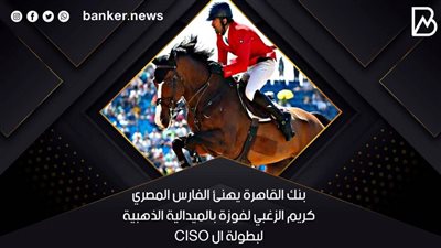  بنك القاهرة يهنئ الفارس المصري كريم الزغبي لفوزة بالميدالية الذهبية لبطولة ال CISO