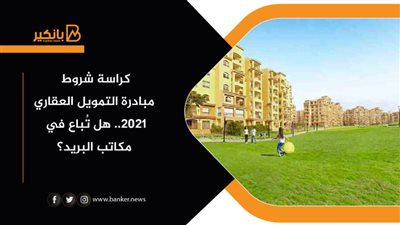 الآن.. كراسة شروط مبادرة التمويل العقاري 2021.. هل تُباع في مكاتب البريد؟