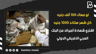 لو معاك 100 ألف جنيه كل شهر هتاخد 1000 جنيه.. اشتري شهادة أميرالد من البنك العربي الأفريقي الدولي