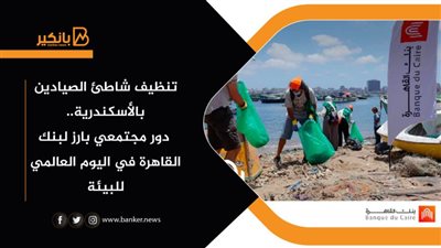 تنظيف شاطئ الصيادين بالأسكندرية.. دور مجتمعي بارز لبنك القاهرة في اليوم العالمي للبيئة