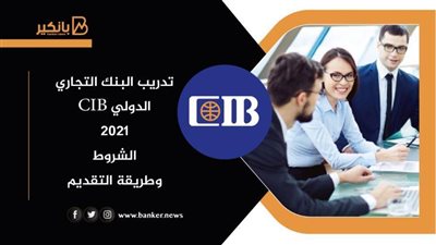 تدريب البنك التجاري الدولي CIB 2021 الشروط وطريقة التقديم