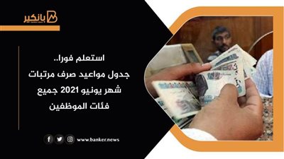 استعلم فورا.. جدول مواعيد صرف مرتبات شهر يونيو 2021 جميع فئات الموظفين 